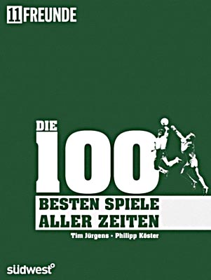 Die 100 besten (Fußball-)Spiele aller Zeiten (Tim Jürgens, Philipp Köster)